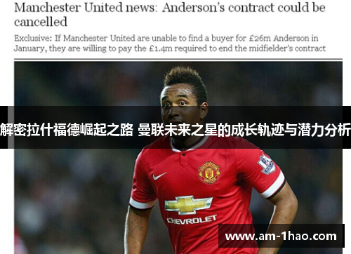 解密拉什福德崛起之路 曼联未来之星的成长轨迹与潜力分析