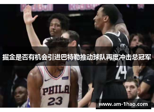 掘金是否有机会引进巴特勒推动球队再度冲击总冠军