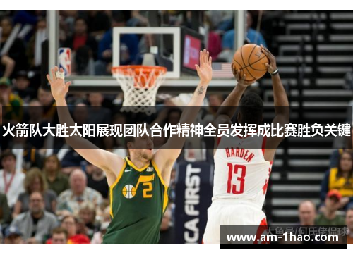 火箭队大胜太阳展现团队合作精神全员发挥成比赛胜负关键