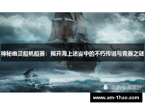 神秘幽灵船帆船赛：揭开海上迷雾中的不朽传说与竞赛之谜