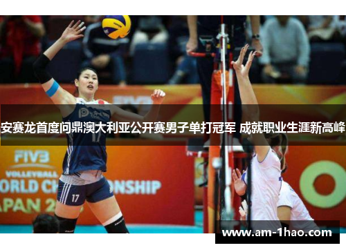 安赛龙首度问鼎澳大利亚公开赛男子单打冠军 成就职业生涯新高峰