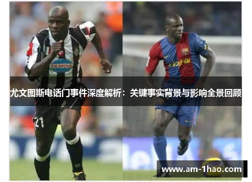 尤文图斯电话门事件深度解析:关键事实背景与影响全景回顾 尤文图斯电话门事件深度解析:关键事实背景与影响全景回顾