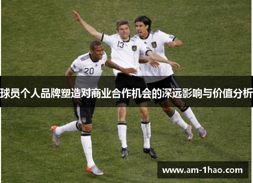 球员个人品牌塑造对商业合作机会的深远影响与价值分析