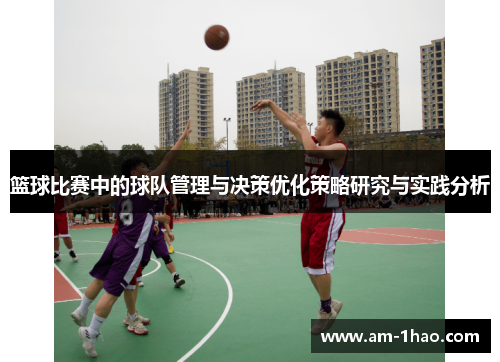 篮球比赛中的球队管理与决策优化策略研究与实践分析
