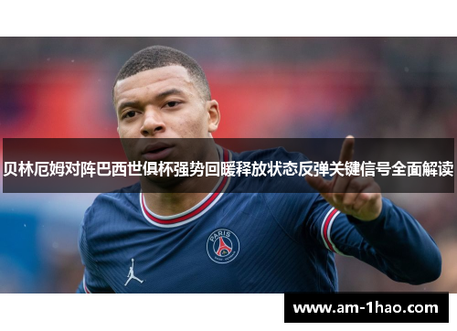 贝林厄姆对阵巴西世俱杯强势回暖释放状态反弹关键信号全面解读