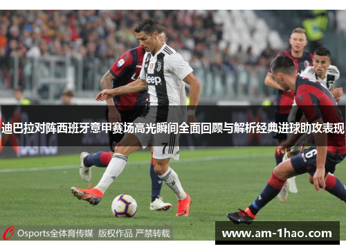 迪巴拉对阵西班牙意甲赛场高光瞬间全面回顾与解析经典进球助攻表现